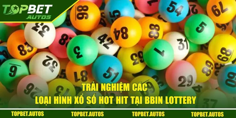 Trải nghiệm các loại hình xổ số hot hit tại BBin Lottery