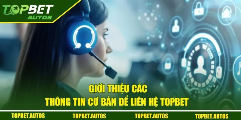 Giới thiệu các thông tin cơ bản để liên hệ Topbet 