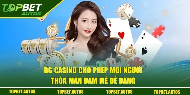 DG Casino cho phép mọi người thỏa mãn đam mê dễ dàng