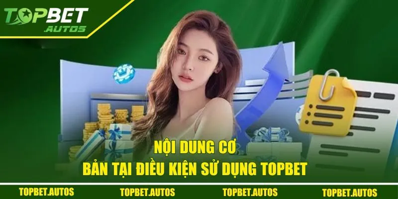 Nội dung cơ bản tại điều kiện sử dụng Topbet 